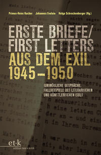 [Erste Briefe aus dem Exil 1945 - 1950] Erste Briefe/First Letters aus dem Exil 1945 - 1950 : (un)mögliche Gespräche ; Fallbeispiele des literarischen und künstlerischen Exils