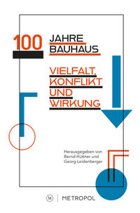 100 [Hundert] Jahre Bauhaus : Vielfalt, Konflikt und Wirkung