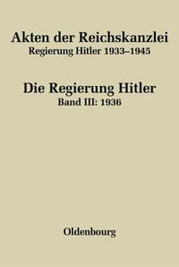 Akten der Reichskanzlei : Regierung Hitler 1933 - 1945. Bd. 3. 1936 / Bearb. von Friedrich Hartmannsgruber