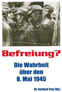 Befreiung? : die Wahrheit über den 8. Mai 1945