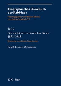 Biographisches Handbuch der Rabbiner. 2,2, Die Rabbiner im Deutschen Reich ; 2, Landau - Zuckermann : 1871 - 1945