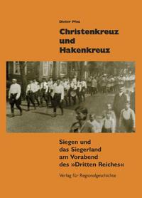 Christenkreuz und Hakenkreuz : Siegen und das Siegerland am Vorabend des "Dritten Reiches"