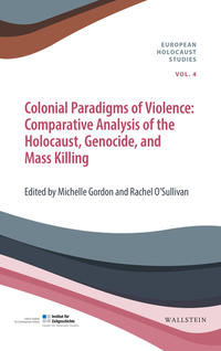 Colonial paradigms of violence : comparative analysis of the Holocaust, genocide, and mass killing
