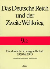 Das Deutsche Reich und der Zweite Weltkrieg : Ausbeutung, Deutungen, Ausgrenzung. 9.2. Die deutsche Kriegsgesellschaft 1939 bis 1945