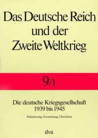 Das Deutsche Reich und der Zweite Weltkrieg : Politisierung, Vernichtung, Überleben. 9.1. Die Deutsche Kriegsgesellschaft 1939 bis 1945