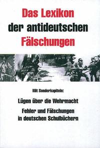 Das Lexikon der antideutschen Fälschungen : Mit Sonderkapiteln: Lügen über die Wehrmacht, Fehler und Fälschungen in deutschen Schulbüchern