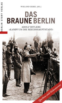 Das braune Berlin : Adolf Hitlers "Kampf um die Reichshauptstadt" 1916 bis 1936 ; [Quellen und Dokumente]