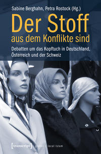 Der Stoff, aus dem Konflikte sind : Debatten um das Kopftuch in Deutschland, Österreich und der Schweiz
