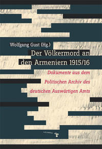 Der Völkermord an den Armeniern 1915/16 : Dokumente aus dem Politischen Archiv des deutschen Auswärtigen Amts