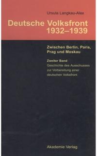 Deutsche Volksfront 1932 - 1939 : zwischen Berlin, Paris, Prag und Moskau. 2. Geschichte des Ausschusses zur Vorbereitung einer Deutschen Volksfront