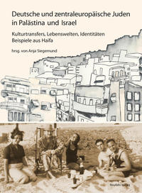 Deutsche und zentraleuropäische Juden in Palästina und Israel : Kulturtransfers, Lebenswelten, Identitäten : Beispiele aus Haifa