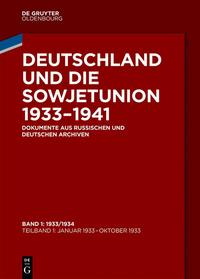 Deutschland und die Sowjetunion 1933 - 1941 : Dokumente aus russischen und deutschen Archiven. Bd. 1. 30. Januar 1933 - 31. Dezember 1934. Teilbd. 1. Januar 1933 - Oktober 1933