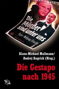 Die Gestapo nach 1945 : Karrieren, Konflikte, Konstruktionen ; Wolfgang Scheffler zum Gedenken