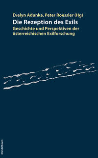 Die Rezeption des Exils : Geschichte und Perspektiven der österreichischen Exilforschung