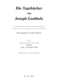 Die Tagebücher von Joseph Goebbels. Teil 1, Aufzeichnungen 1923 - 1941 ; Bd. 8, April - November 1940