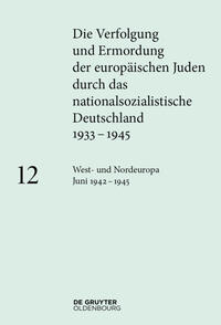 Die Verfolgung und Ermordung der europäischen Juden durch das nationalsozialistische Deutschland 1933 - 1945. 12. West- und Nordeuropa Juni 1942 - 1945