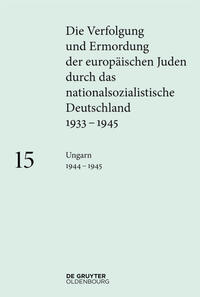 Die Verfolgung und Ermordung der europäischen Juden durch das nationalsozialistische Deutschland 1933-1945. 15. Ungarn 1944-1945