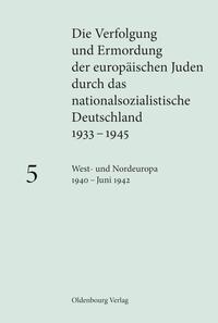 Die Verfolgung und Ermordung der europäischen Juden durch das nationalsozialistische Deutschland 1933-1945. 5. West- und Nordeuropa 1940 - Juni 1942