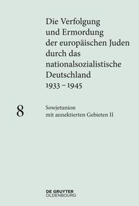 Die Verfolgung und Ermordung der europäischen Juden durch das nationalsozialistische Deutschland 1933-1945. 8. Sowjetunion mit annektierten Gebieten II
