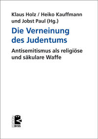 Die Verneinung des Judentums : Antisemitismus als religiöse und säkulare Waffe