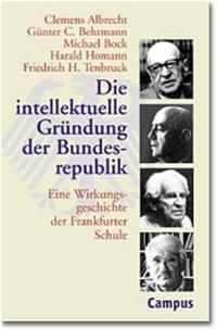 Die intellektuelle Gründung der Bundesrepublik : eine Wirkungsgeschichte der Frankfurter Schule