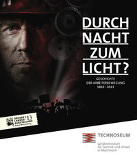 Durch Nacht zum Licht? : Geschichte der Arbeiterbewegung 1863 - 2013 ; Katalog zur Großen Landesausstellung 2013 Baden-Württemberg