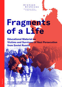 Fragments of a life : educational material on victims and survivors of Nazi persecution from Soviet Russia