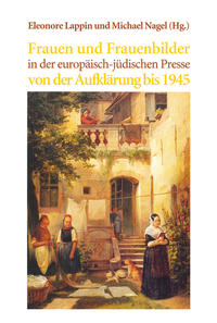 Frauen und Frauenbilder in der europäisch-jüdischen Presse von der Aufklärung bis 1945 : [basiert auf Vorträgen, die bei der im Juli 2004 in Wien abgehaltenen 14. Internationalen Sommerakademie ... gehalten wurden]