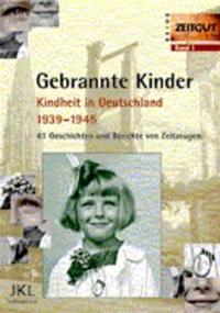 Gebrannte Kinder : Kindheit in Deutschland 1939 - 1945. Bd. 1. 61 Geschichten und Berichte von Zeitzeugen / hrsg. von Jürgen Kleindienst