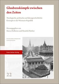 Glaubenskämpfe zwischen den Zeiten : theologische, politische und ideengeschichtliche Konzepte in der Weimarer Republik