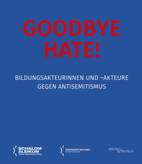 Goodbye hate! : Bildungsakteurinnen und -akteure gegen Antisemitismus