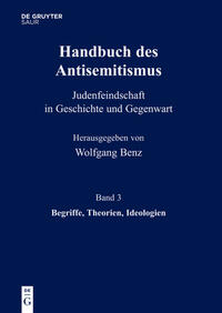 Handbuch des Antisemitismus : Judenfeindschaft in Geschichte und Gegenwart. Bd. 3. Begriffe, Theorien, Ideologien