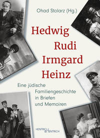 Hedwig, Rudi, Irmgard, Heinz : eine jüdische Familiengeschichte in Briefen und Memoiren