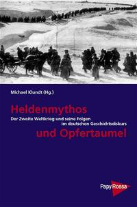 Heldenmythos und Opfertaumel : der Zweite Weltkrieg und seine Folgen im deutschen Geschichtsdiskurs