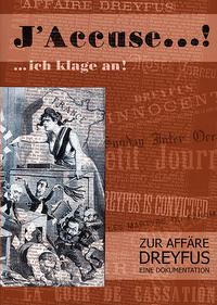 J'accuse ...! ... ich klage an! : zur Affäre Dreyfus ; eine Dokumentation ; Begleitkatalog zur Wanderausstellung in Deutschland Mai bis November 2005