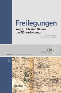 Jahrbuch des International Tracing Service. 5. Freilegungen. Wege, Orte und Räume der NS-Verfolgung. herausgegeben von Henning Borggräfe