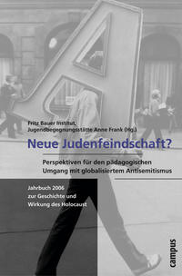 Jahrbuch zur Geschichte und Wirkung des Holocaust. 2006. Neue Judenfeindschaft? : Perspektiven für den pädagogischen Umgang mit dem globalisierten Antisemitismus