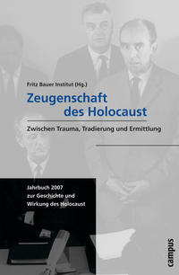 Jahrbuch zur Geschichte und Wirkung des Holocaust. 2007. Zeugenschaft des Holocaust : zwischen Trauma, Tradierung und Ermittlung