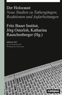 Jahrbuch zur Geschichte und Wirkung des Holocaust. 2017. Der Holocaust : neue Studien zu Tathergängen, Reaktionen und Aufarbeitungen