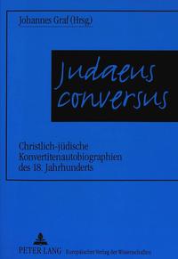 Judaeus conversus : christlich-jüdische Konvertitenautobiographien des 18. Jahrhunderts