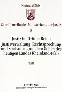 Justiz im Dritten Reich : Justizverwaltung, Rechtsprechung und Strafvollzug auf dem Gebiet des heutigen Landes Rheinland-Pfalz