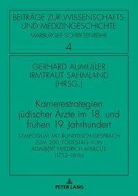 Karrierestrategien jüdischer Ärzte im 18. und frühen 19. Jahrhundert : Symposium mit Rundtisch-Gespräch zum 200. Todestag von Adalbert Friedrich Marcus (1753-1816)
