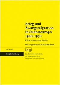 Krieg und Zwangsmigration in Südosteuropa 1940 - 1950 : Pläne, Umsetzung, Folgen