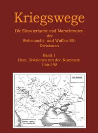 Kriegswege : die Einsatzräume und Marschrouten der Wehrmacht- und Waffen-SS-Divisionen. Bd. 1. Heer, Divisionen mit den Nummern 1 bis 198