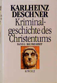 Kriminalgeschichte des Christentums. 1, Die Frühzeit : von den Ursprüngen im Alten Testament bis zum Tod des hl. Augustinus (430)