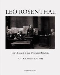 Leo Rosenthal : ein Chronist in der Weimarer Republik ; Fotografien 1926 - 1933