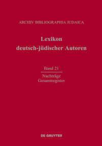 Lexikon deutsch-jüdischer Autoren. Bd. 21. Nachträge und Gesamtregister