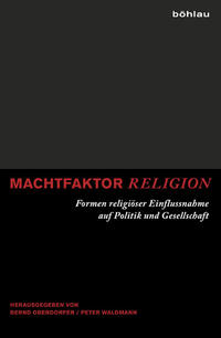 Machtfaktor Religion : Formen religiöser Einflussnahme auf Politik und Gesellschaft