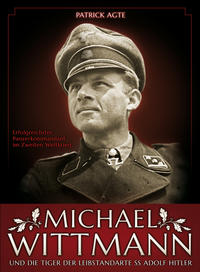 Michael Wittmann : erfolgreichster Panzerkommandant im Zweiten Weltkrieg und die Tiger der Leibstandarte SS Adolf Hitler