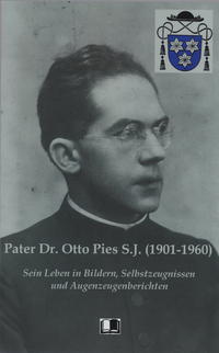 Pater Dr. Otto Pies S.J.  : (1901-1960) ; Sein Leben in Bildern, Selbstzeugnissen und Augenzeugenberichten